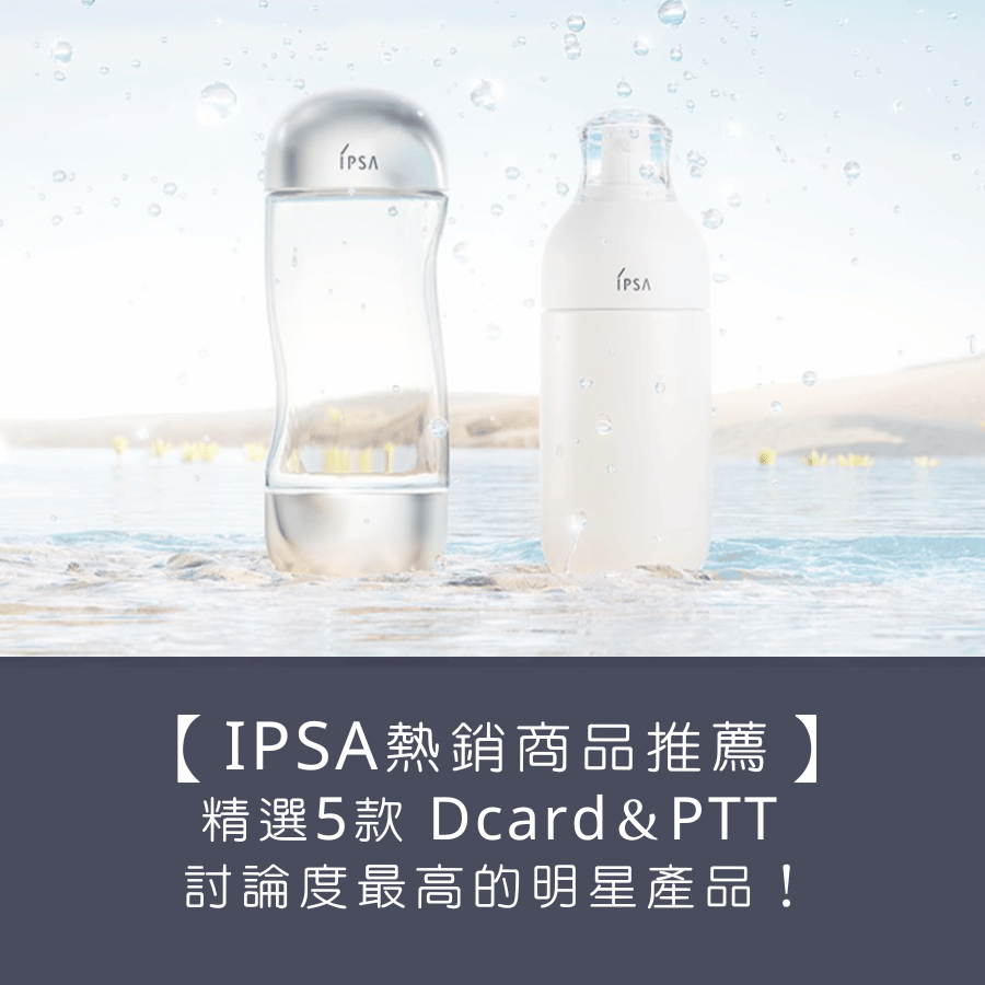 【 IPSA 熱銷商品推薦】精選 5 款 Dcard＆PTT 上討論度最高的明星產品！