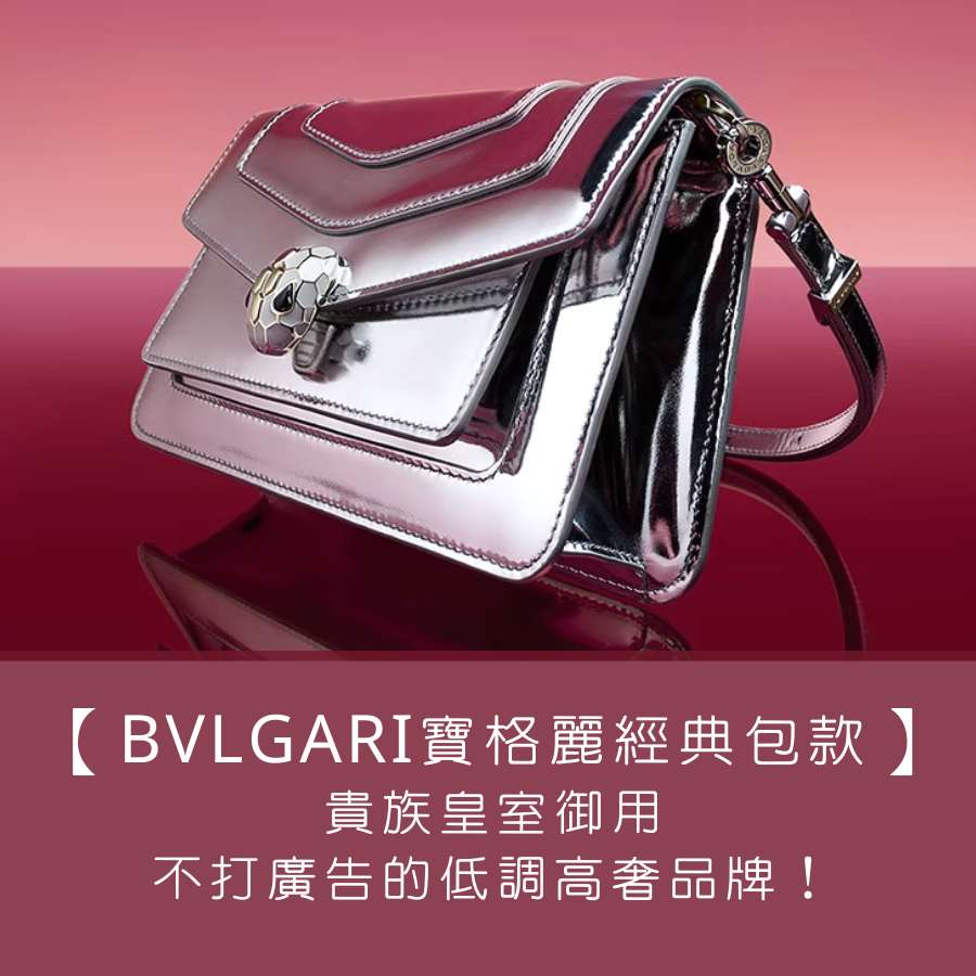 【BVLGARI 寶格麗經典包款】貴族皇室御用，不打廣告的低調高奢品牌！